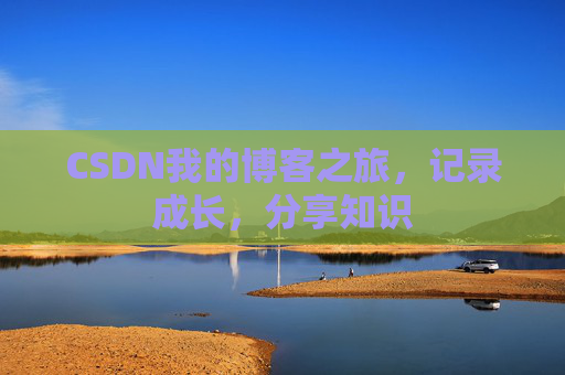 CSDN我的博客之旅，记录成长，分享知识
